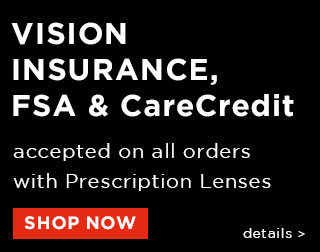 Vision Insurance, FSA & CareCredit acceped on all orders with Prescription Lenses